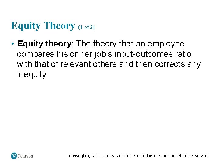 Equity Theory (1 of 2) • Equity theory: The theory that an employee compares