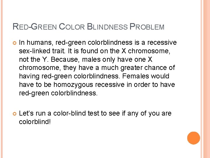 RED-GREEN COLOR BLINDNESS PROBLEM In humans, red-green colorblindness is a recessive sex-linked trait. It