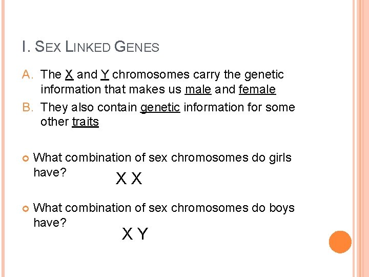 I. SEX LINKED GENES A. The X and Y chromosomes carry the genetic information