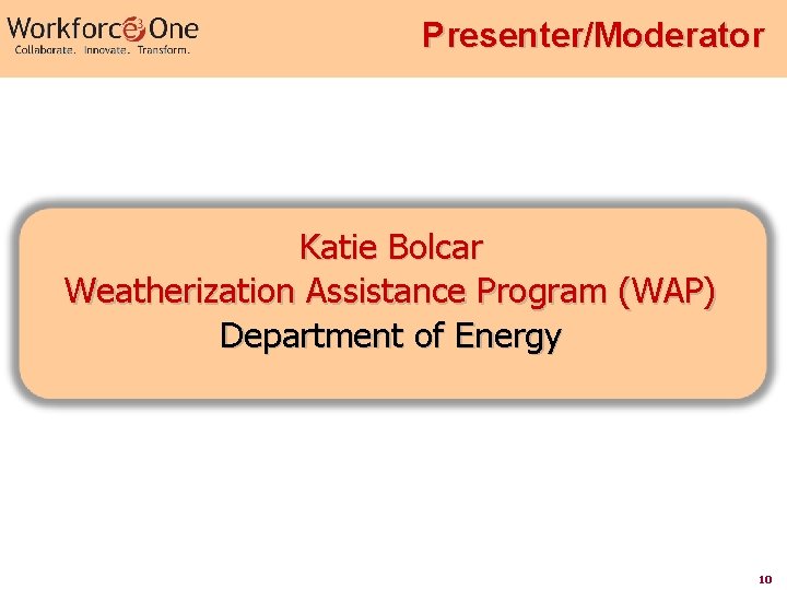 Presenter/Moderator Katie Bolcar Weatherization Assistance Program (WAP) Department of Energy 10 