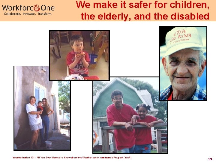 We make it safer for children, the elderly, and the disabled Weatherization 101: All