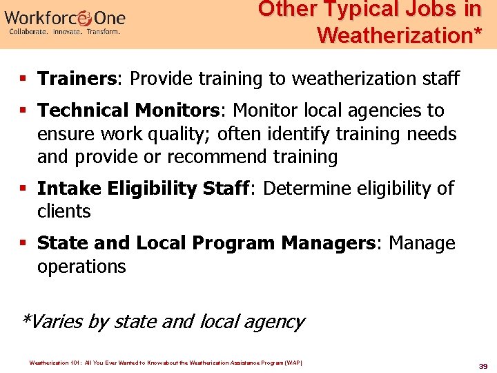 Other Typical Jobs in Weatherization* § Trainers: Provide training to weatherization staff § Technical