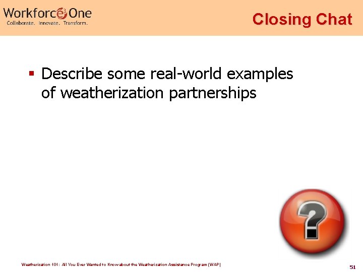 Closing Chat § Describe some real-world examples of weatherization partnerships Weatherization 101: All You