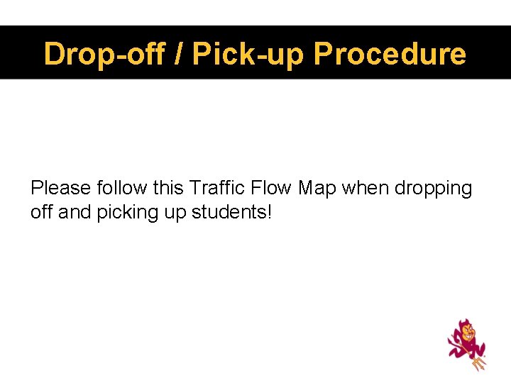 Drop-off / Pick-up Procedure Please follow this Traffic Flow Map when dropping off and