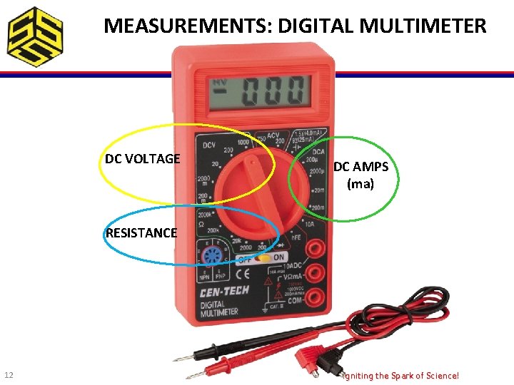MEASUREMENTS: DIGITAL MULTIMETER DC VOLTAGE DC AMPS (ma) RESISTANCE 12 Igniting the Spark of