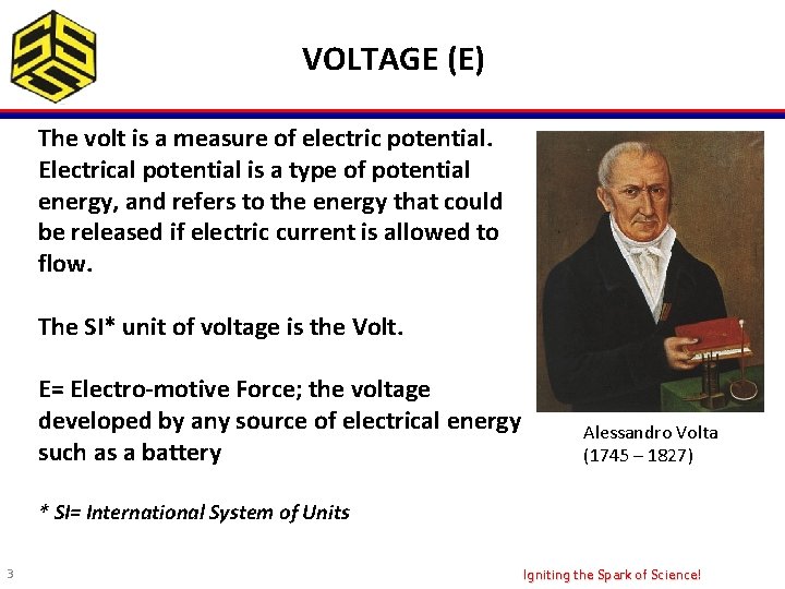 VOLTAGE (E) The volt is a measure of electric potential. Electrical potential is a