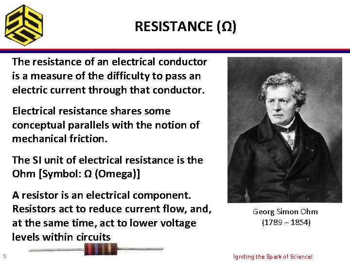RESISTANCE (Ω) The resistance of an electrical conductor is a measure of the difficulty