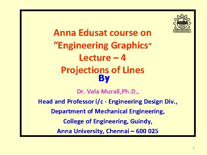 Anna Edusat course on “Engineering Graphics” Lecture – 4 Projections of Lines By Dr.