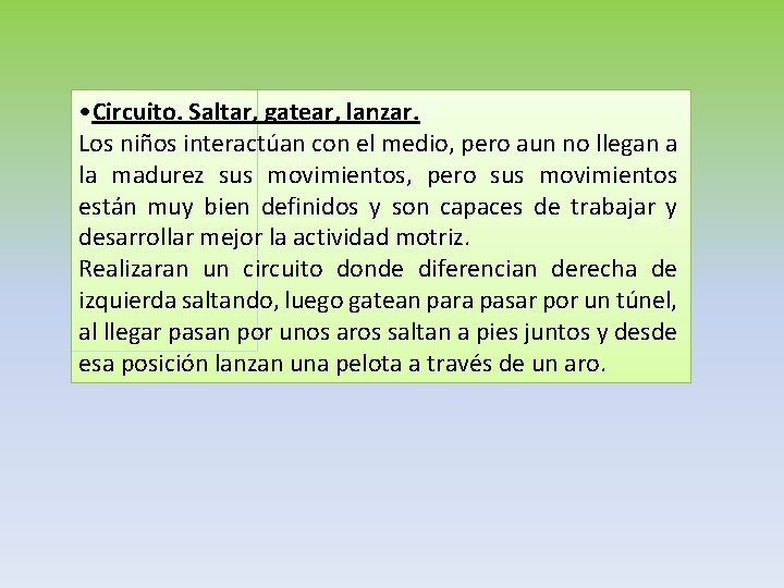 • Circuito. Saltar, gatear, lanzar. Los niños interactúan con el medio, pero aun • Circuito. Saltar, gatear, lanzar. Los niños interactúan con el medio, pero aun