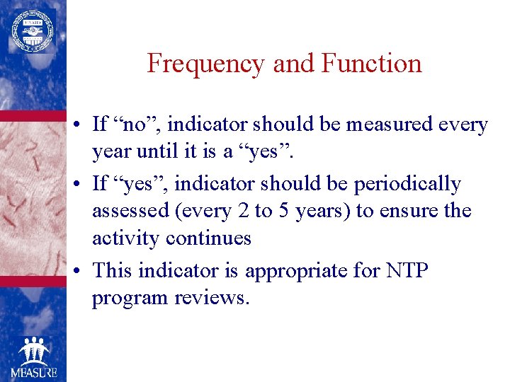 Frequency and Function • If “no”, indicator should be measured every year until it