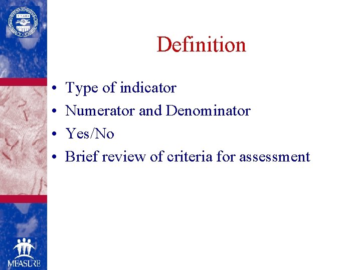 Definition • • Type of indicator Numerator and Denominator Yes/No Brief review of criteria