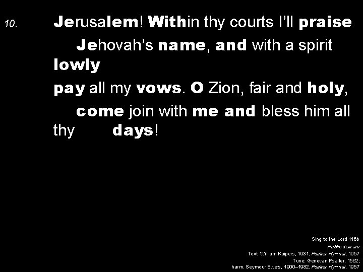 10. Jerusalem! Within thy courts I’ll praise Jehovah’s name, and with a spirit lowly
