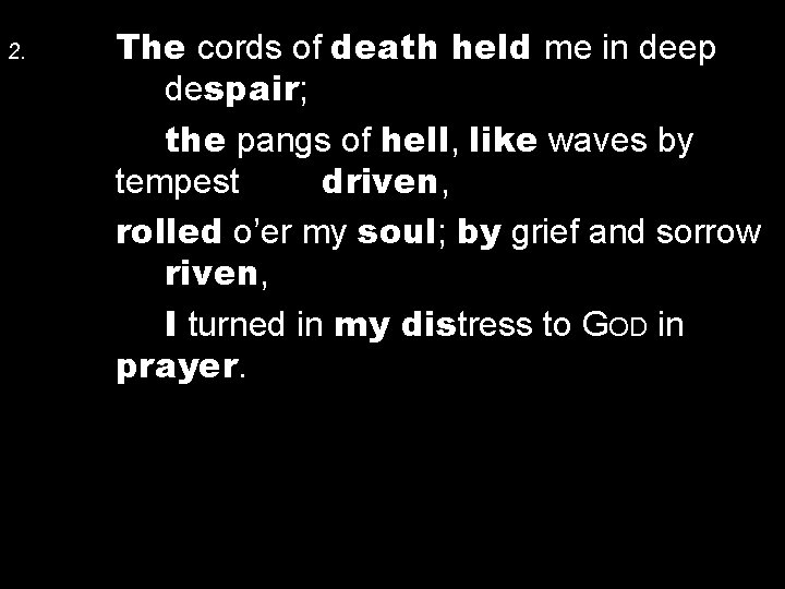 2. The cords of death held me in deep despair; the pangs of hell,