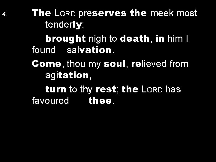 4. The LORD preserves the meek most tenderly; brought nigh to death, in him