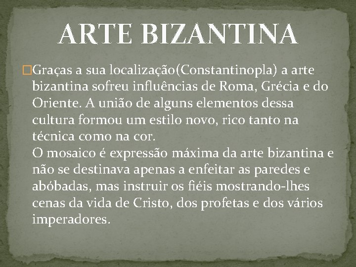 ARTE BIZANTINA �Graças a sua localização(Constantinopla) a arte bizantina sofreu influências de Roma, Grécia