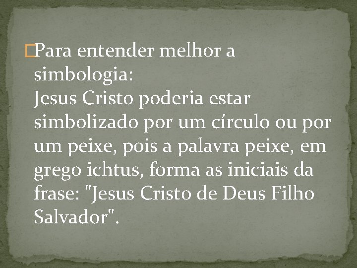 �Para entender melhor a simbologia: Jesus Cristo poderia estar simbolizado por um círculo ou