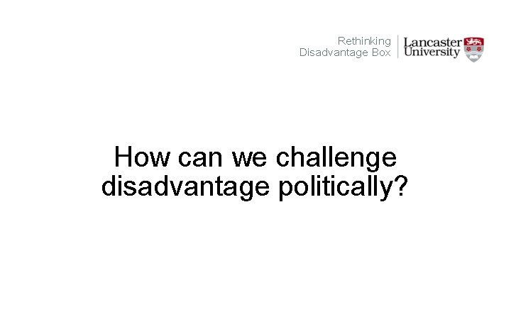 Rethinking Disadvantage Box How can we challenge disadvantage politically? 
