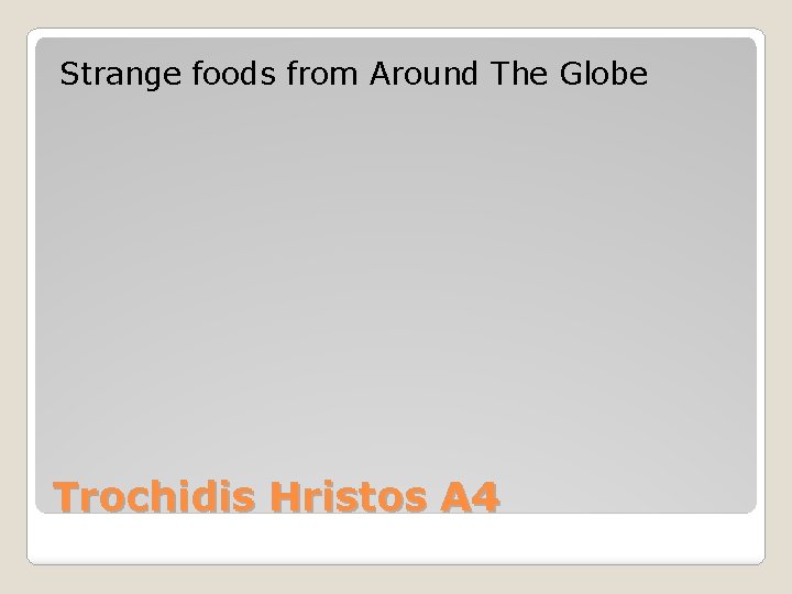 Strange foods from Around The Globe Trochidis Hristos A 4 