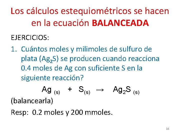 Los cálculos estequiométricos se hacen en la ecuación BALANCEADA EJERCICIOS: 1. Cuántos moles y