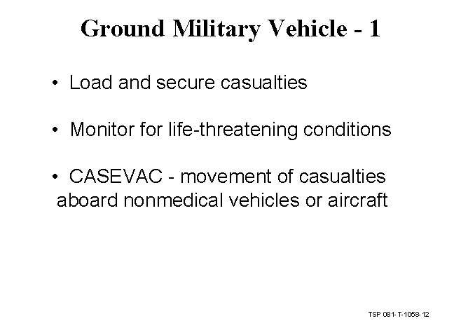 Ground Military Vehicle - 1 • Load and secure casualties • Monitor for life-threatening