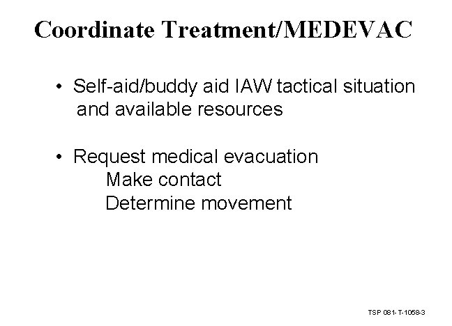 Coordinate Treatment/MEDEVAC • Self-aid/buddy aid IAW tactical situation and available resources • Request medical