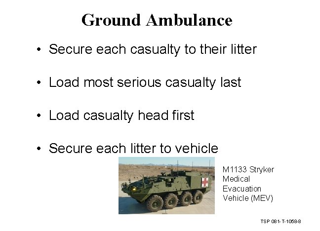 Ground Ambulance • Secure each casualty to their litter • Load most serious casualty