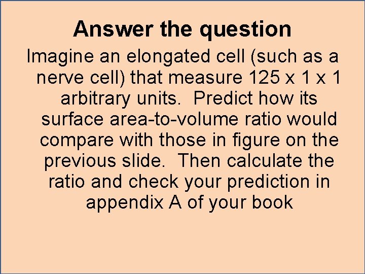 Answer the question Imagine an elongated cell (such as a nerve cell) that measure