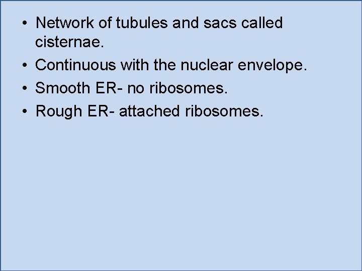  • Network of tubules and sacs called cisternae. • Continuous with the nuclear