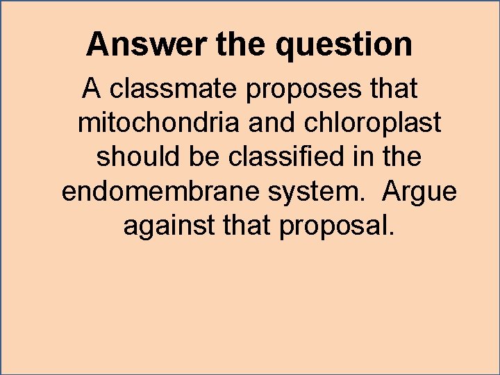 Answer the question A classmate proposes that mitochondria and chloroplast should be classified in
