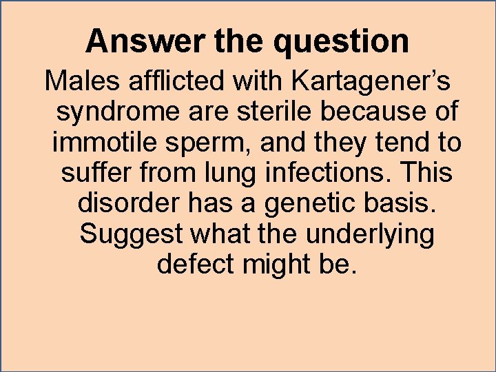 Answer the question Males afflicted with Kartagener’s syndrome are sterile because of immotile sperm,