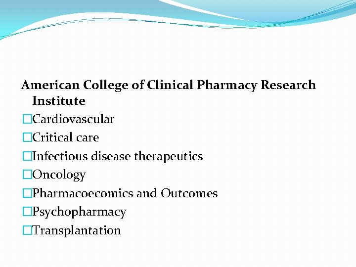 American College of Clinical Pharmacy Research Institute �Cardiovascular �Critical care �Infectious disease therapeutics �Oncology