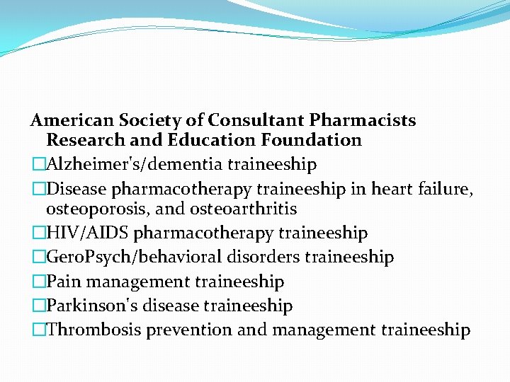 American Society of Consultant Pharmacists Research and Education Foundation �Alzheimer's/dementia traineeship �Disease pharmacotherapy traineeship