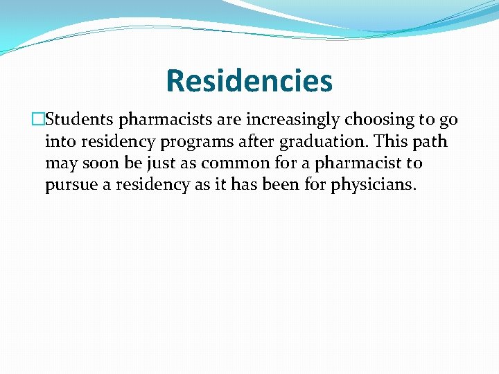 Residencies �Students pharmacists are increasingly choosing to go into residency programs after graduation. This
