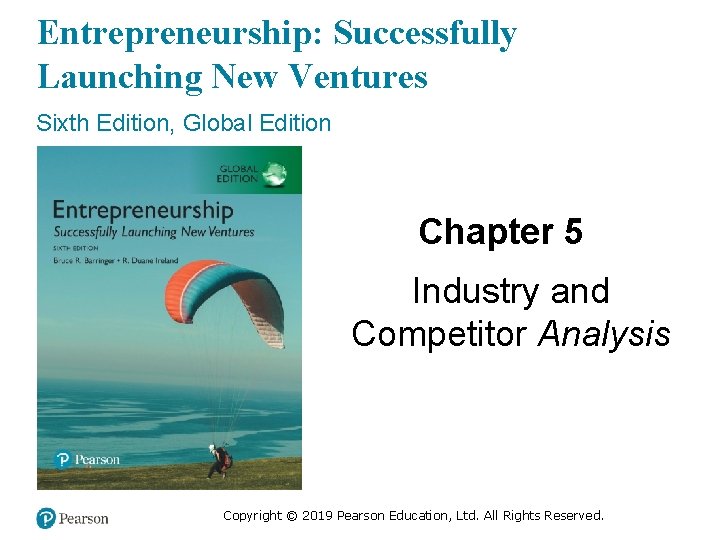 Entrepreneurship: Successfully Launching New Ventures Sixth Edition, Global Edition Chapter 5 Industry and Competitor