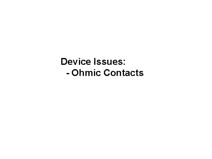 Device Issues: - Ohmic Contacts 