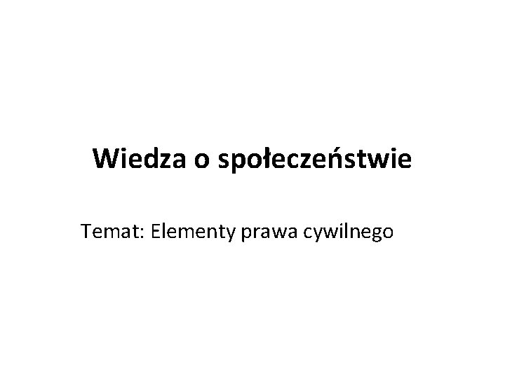 Wiedza o społeczeństwie Temat: Elementy prawa cywilnego 