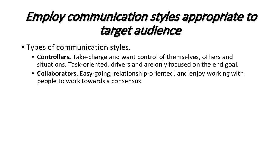 Employ communication styles appropriate to target audience • Types of communication styles. • Controllers.