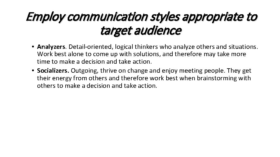 Employ communication styles appropriate to target audience • Analyzers. Detail-oriented, logical thinkers who analyze