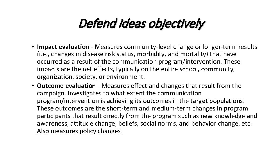 Defend ideas objectively • Impact evaluation - Measures community-level change or longer-term results (i.