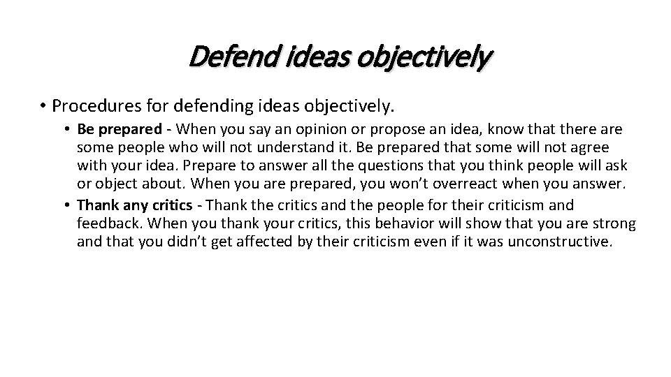 Defend ideas objectively • Procedures for defending ideas objectively. • Be prepared - When