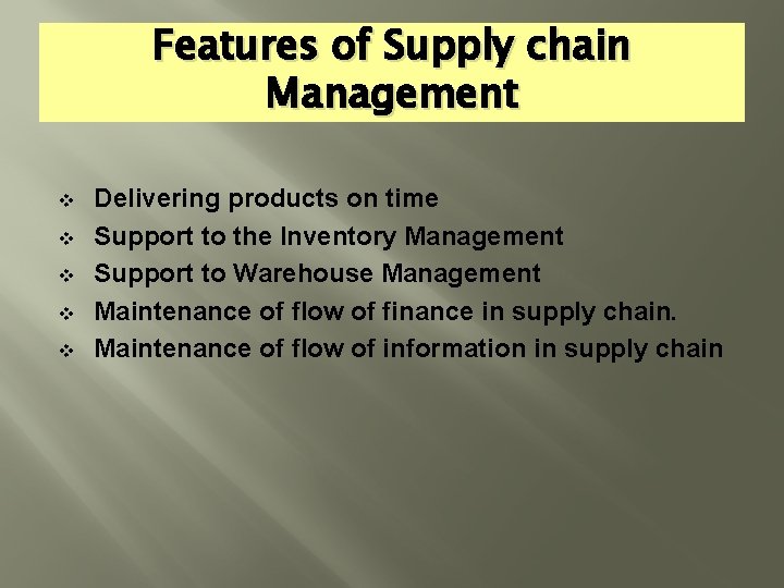 Features of Supply chain Management v v v Delivering products on time Support to