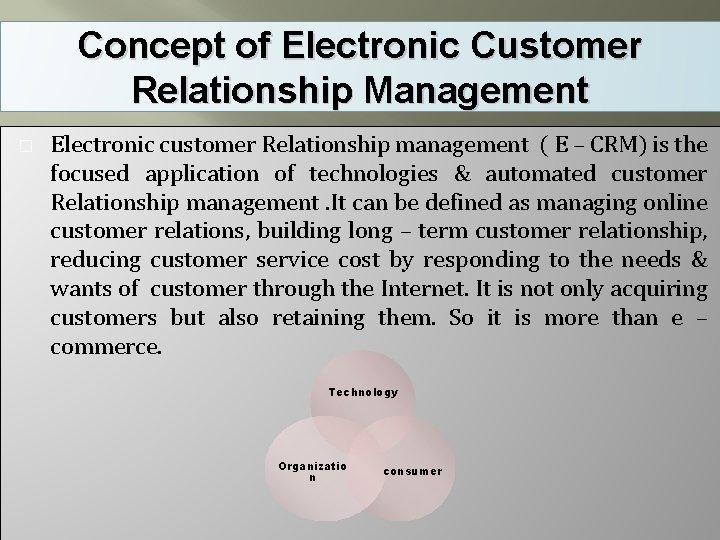 Concept of Electronic Customer Relationship Management � Electronic customer Relationship management ( E –