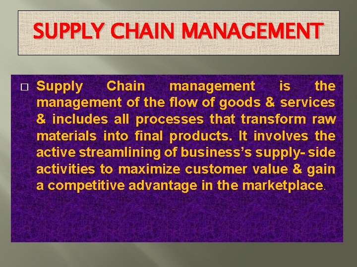 SUPPLY CHAIN MANAGEMENT � Supply Chain management is the management of the flow of