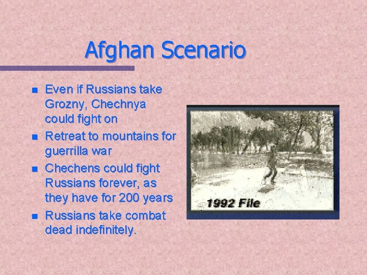 Afghan Scenario n n Even if Russians take Grozny, Chechnya could fight on Retreat