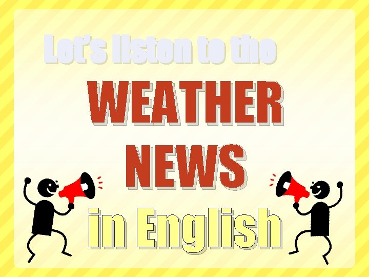 Let’s listen to the WEATHER NEWS in English 