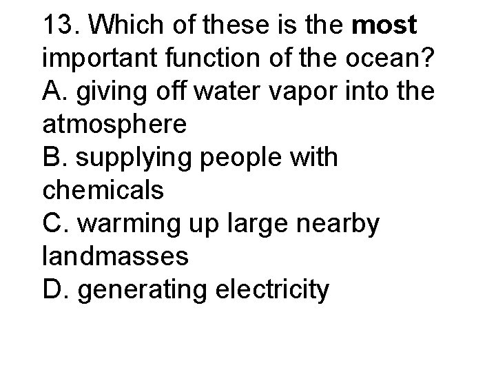 13. Which of these is the most important function of the ocean? A. giving