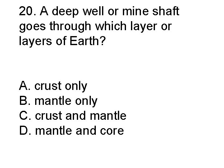 20. A deep well or mine shaft goes through which layer or layers of 20. A deep well or mine shaft goes through which layer or layers of