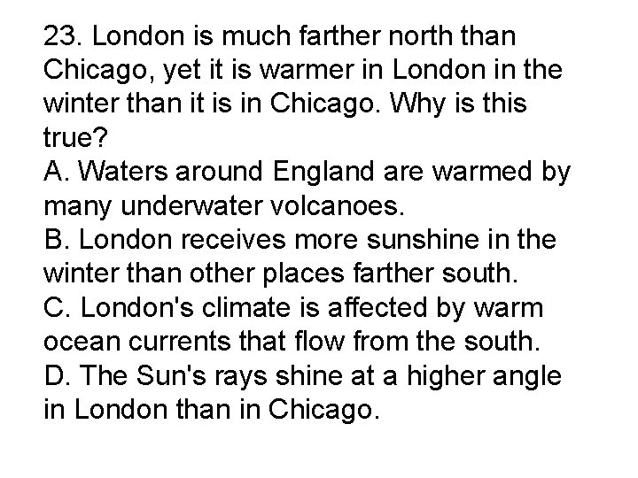 23. London is much farther north than Chicago, yet it is warmer in London