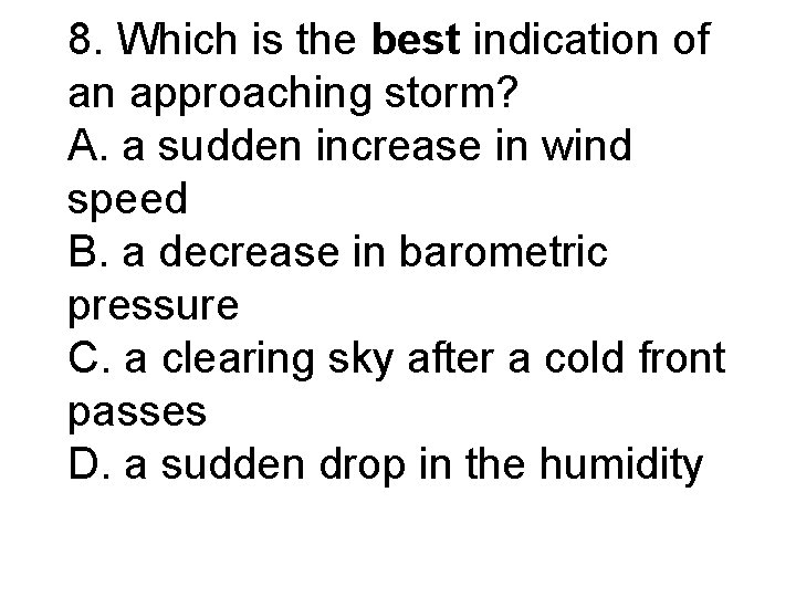 8. Which is the best indication of an approaching storm? A. a sudden increase
