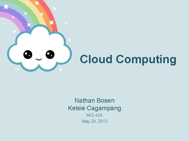 Cloud Computing Nathan Bosen Kelsie Cagampang MIS 424 May 29, 2013 